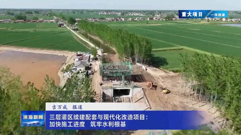 【重大項(xiàng)目?一線報(bào)道】三層灌區(qū)續(xù)建配套與現(xiàn)